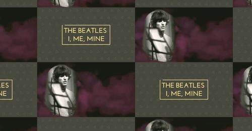 I Me Mine. The Beatles.