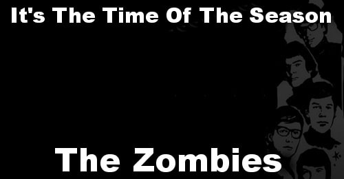 It's The Time of the Season. The Zombies.